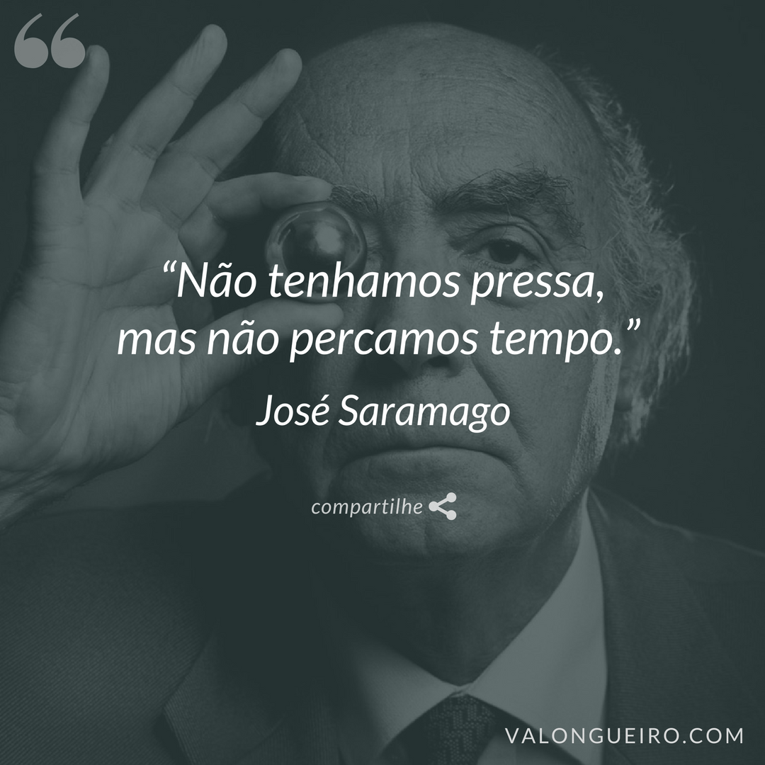 Não tenhamos pressa, mas não percamos tempo. — José Saramago
